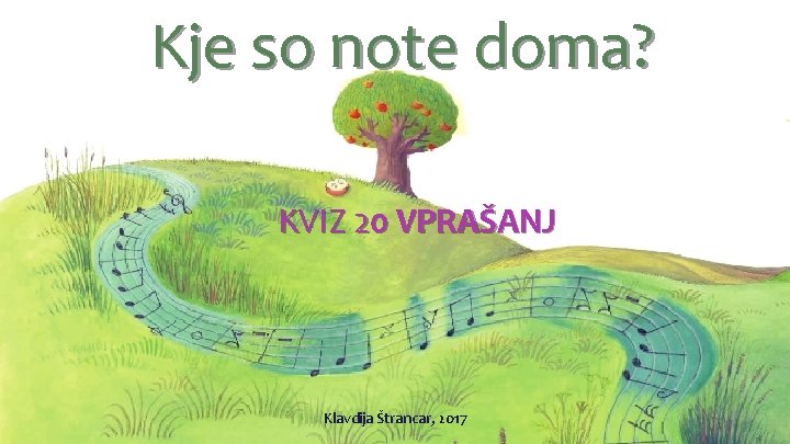 Kje so note doma? KVIZ 20 VPRAŠANJ Klavdija Štrancar, 2017 Kje so note doma? KVIZ 20 VPRAŠANJ Klavdija Štrancar, 2017