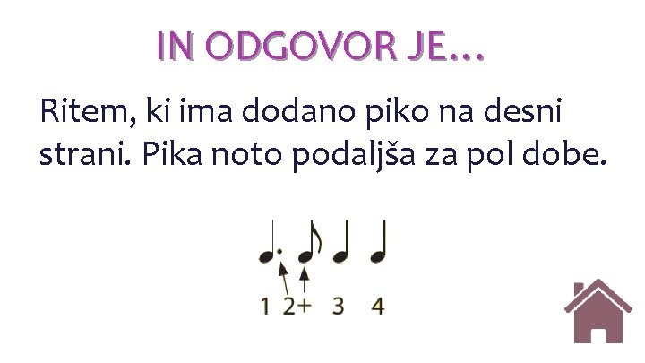 IN ODGOVOR JE… Ritem, ki ima dodano piko na desni strani. Pika noto podaljša IN ODGOVOR JE… Ritem, ki ima dodano piko na desni strani. Pika noto podaljša