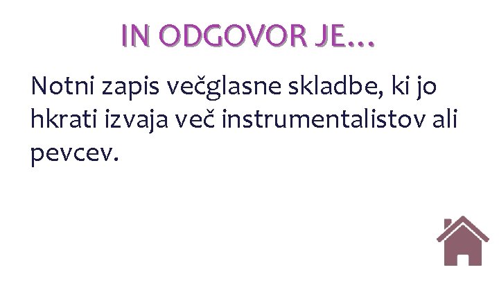 IN ODGOVOR JE… Notni zapis večglasne skladbe, ki jo hkrati izvaja več instrumentalistov ali IN ODGOVOR JE… Notni zapis večglasne skladbe, ki jo hkrati izvaja več instrumentalistov ali