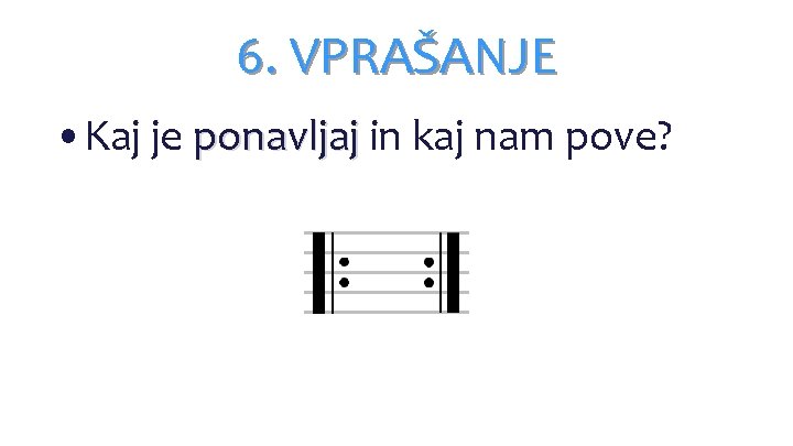 6. VPRAŠANJE • Kaj je ponavljaj in kaj nam pove? 6. VPRAŠANJE • Kaj je ponavljaj in kaj nam pove?