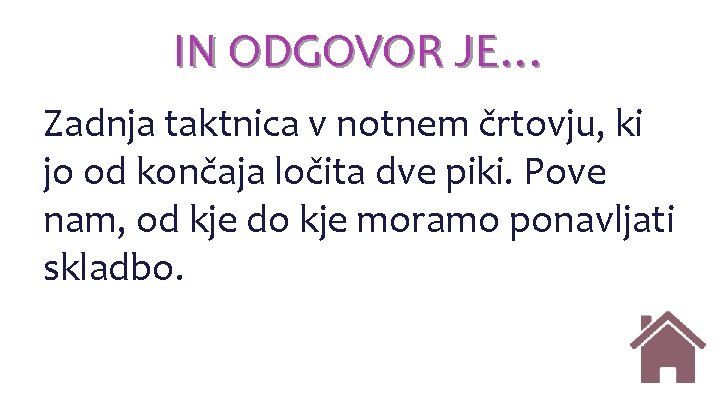 IN ODGOVOR JE… Zadnja taktnica v notnem črtovju, ki jo od končaja ločita dve IN ODGOVOR JE… Zadnja taktnica v notnem črtovju, ki jo od končaja ločita dve