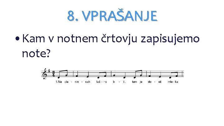 8. VPRAŠANJE • Kam v notnem črtovju zapisujemo note? 8. VPRAŠANJE • Kam v notnem črtovju zapisujemo note?