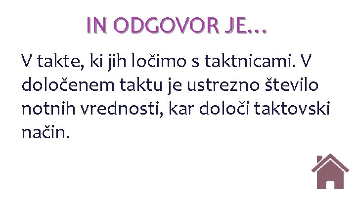 IN ODGOVOR JE… V takte, ki jih ločimo s taktnicami. V določenem taktu je IN ODGOVOR JE… V takte, ki jih ločimo s taktnicami. V določenem taktu je