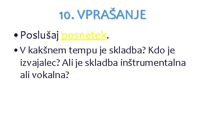 10. VPRAŠANJE • Poslušaj posnetek. • V kakšnem tempu je skladba? Kdo je izvajalec? 10. VPRAŠANJE • Poslušaj posnetek. • V kakšnem tempu je skladba? Kdo je izvajalec?
