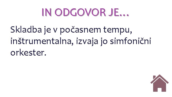 IN ODGOVOR JE… Skladba je v počasnem tempu, inštrumentalna, izvaja jo simfonični orkester. IN ODGOVOR JE… Skladba je v počasnem tempu, inštrumentalna, izvaja jo simfonični orkester.