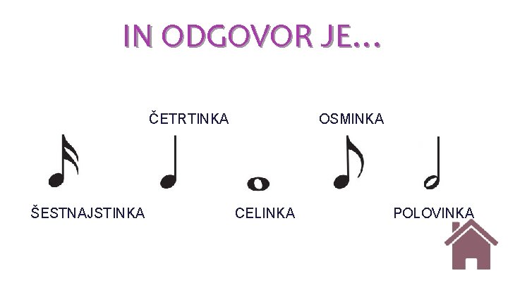 IN ODGOVOR JE… ČETRTINKA ŠESTNAJSTINKA OSMINKA CELINKA POLOVINKA IN ODGOVOR JE… ČETRTINKA ŠESTNAJSTINKA OSMINKA CELINKA POLOVINKA