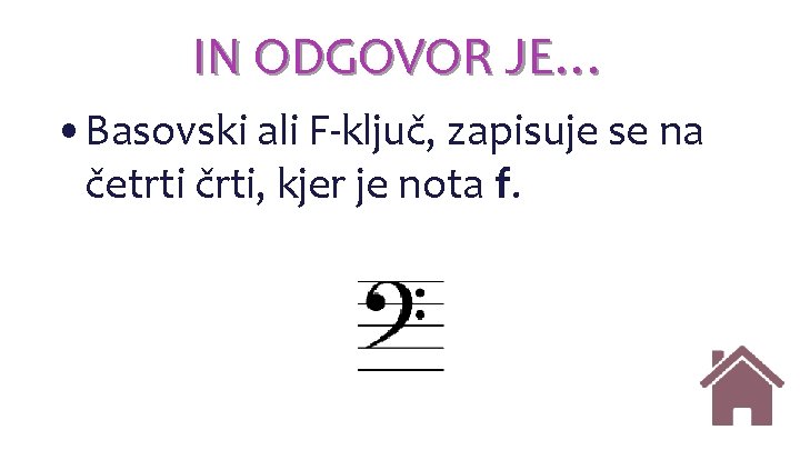 IN ODGOVOR JE… • Basovski ali F-ključ, zapisuje se na četrti črti, kjer je IN ODGOVOR JE… • Basovski ali F-ključ, zapisuje se na četrti črti, kjer je