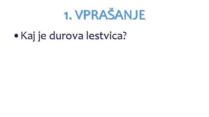1. VPRAŠANJE • Kaj je durova lestvica? lestvica 1. VPRAŠANJE • Kaj je durova lestvica? lestvica