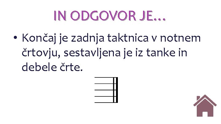 IN ODGOVOR JE… • Končaj je zadnja taktnica v notnem črtovju, sestavljena je iz IN ODGOVOR JE… • Končaj je zadnja taktnica v notnem črtovju, sestavljena je iz