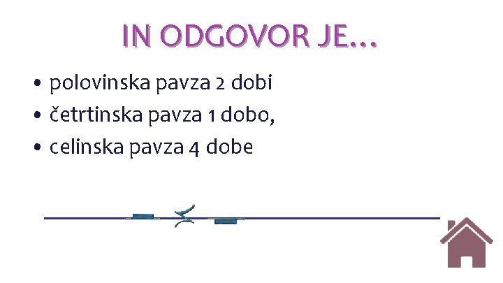 IN ODGOVOR JE… • polovinska pavza 2 dobi • četrtinska pavza 1 dobo, • IN ODGOVOR JE… • polovinska pavza 2 dobi • četrtinska pavza 1 dobo, •