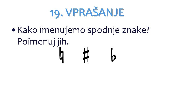 19. VPRAŠANJE • Kako imenujemo spodnje znake? znake Poimenuj jih. 19. VPRAŠANJE • Kako imenujemo spodnje znake? znake Poimenuj jih.