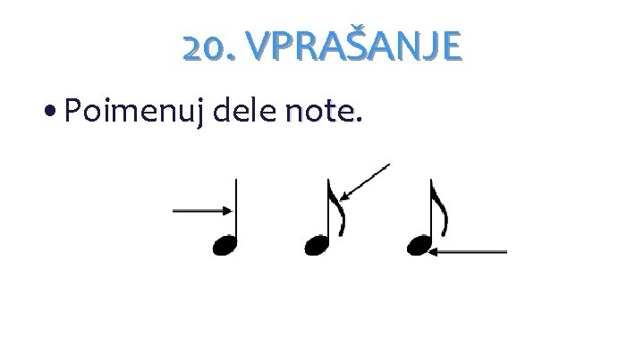 20. VPRAŠANJE • Poimenuj dele note 20. VPRAŠANJE • Poimenuj dele note
