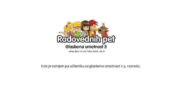 Kviz je narejen po učbeniku za glasbeno umetnost v 5. razredu. Kviz je narejen po učbeniku za glasbeno umetnost v 5. razredu.