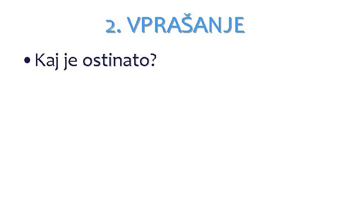 2. VPRAŠANJE • Kaj je ostinato? ostinato 2. VPRAŠANJE • Kaj je ostinato? ostinato