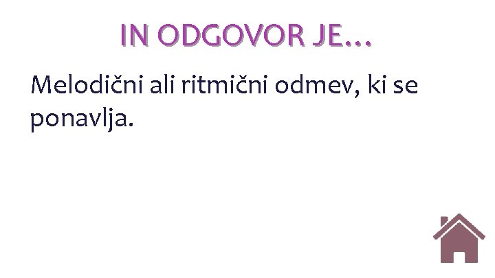 IN ODGOVOR JE… Melodični ali ritmični odmev, ki se ponavlja. IN ODGOVOR JE… Melodični ali ritmični odmev, ki se ponavlja.
