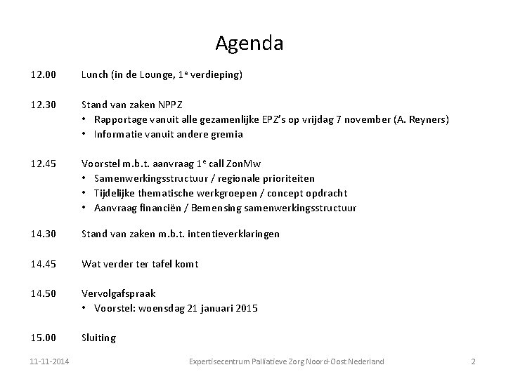 Agenda 12. 00 Lunch (in de Lounge, 1 e verdieping) 12. 30 Stand van