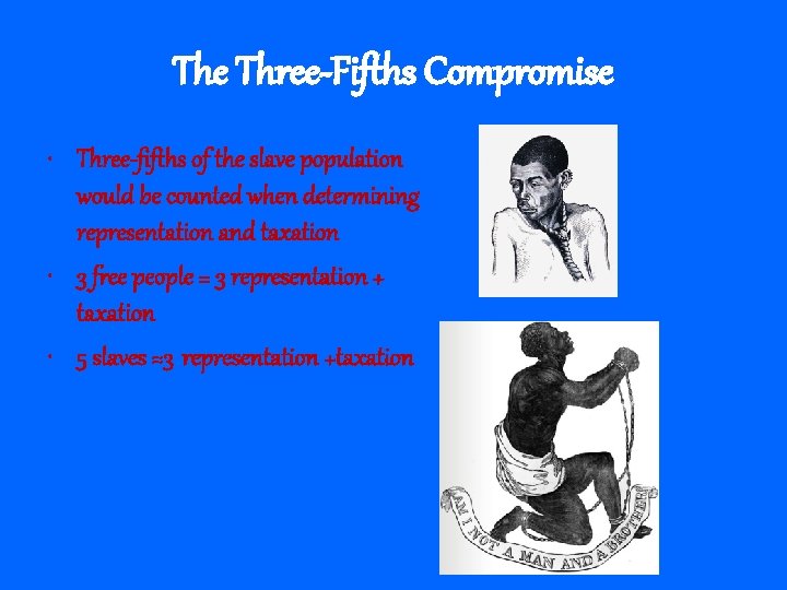 The Three-Fifths Compromise • Three-fifths of the slave population would be counted when determining
