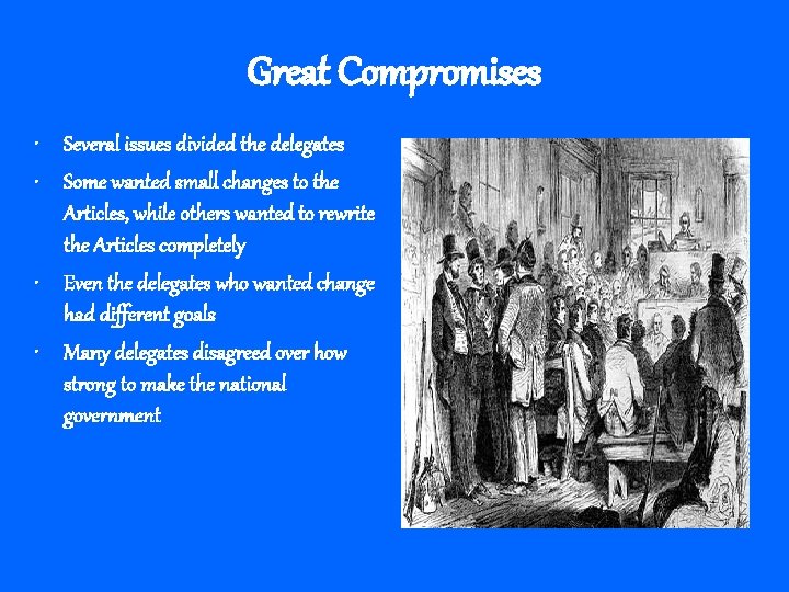Great Compromises • Several issues divided the delegates • Some wanted small changes to