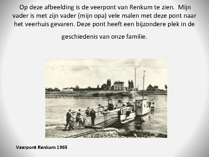 Op deze afbeelding is de veerpont van Renkum te zien. Mijn vader is met