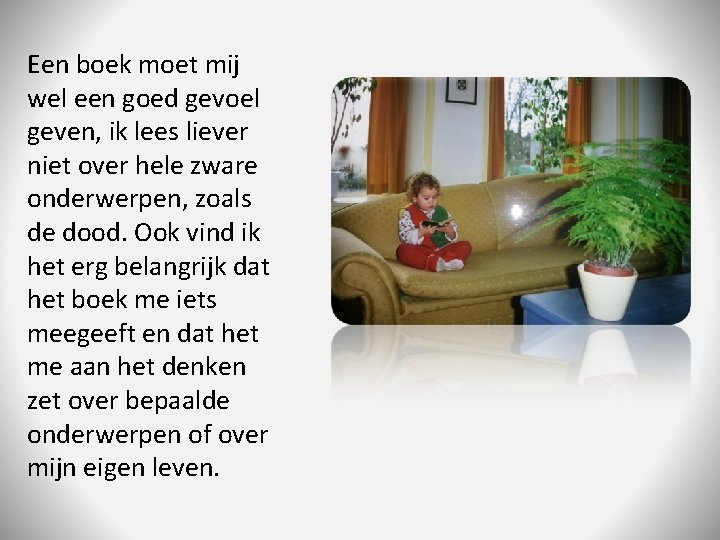 Een boek moet mij wel een goed gevoel geven, ik lees liever niet over