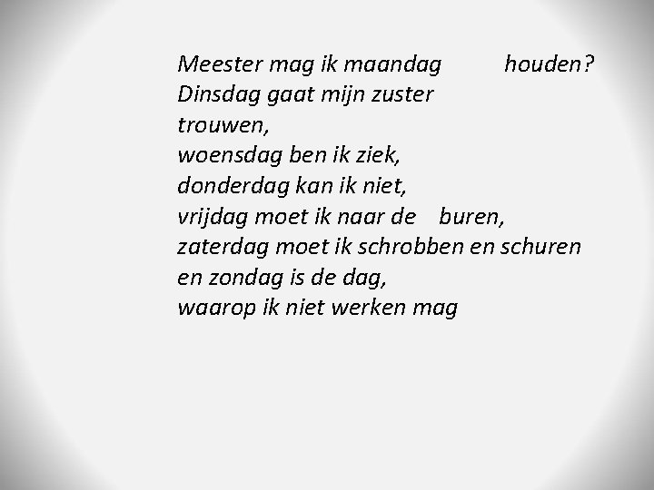 Meester mag ik maandag houden? Dinsdag gaat mijn zuster trouwen, woensdag ben ik ziek,