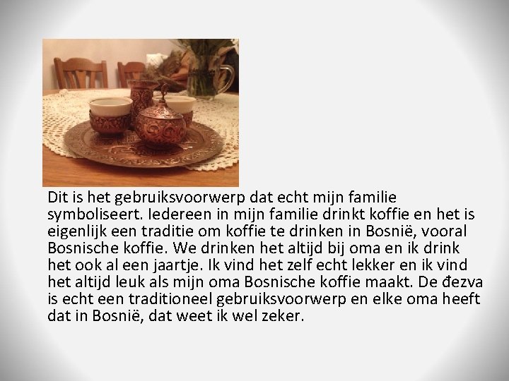 Dit is het gebruiksvoorwerp dat echt mijn familie symboliseert. Iedereen in mijn familie drinkt