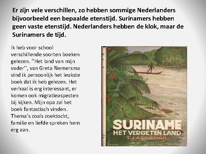 Er zijn vele verschillen, zo hebben sommige Nederlanders bijvoorbeeld een bepaalde etenstijd. Surinamers hebben