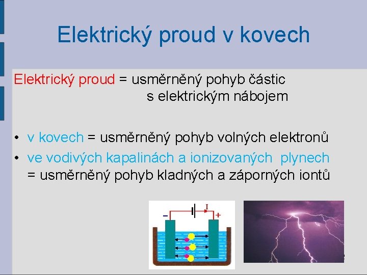 Elektrický proud v kovech Elektrický proud = usměrněný pohyb částic s elektrickým nábojem •