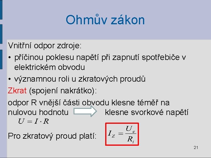 Ohmův zákon Vnitřní odpor zdroje: • příčinou poklesu napětí při zapnutí spotřebiče v elektrickém