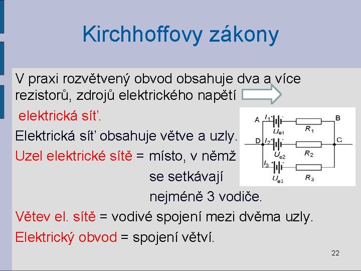 Kirchhoffovy zákony V praxi rozvětvený obvod obsahuje dva a více rezistorů, zdrojů elektrického napětí