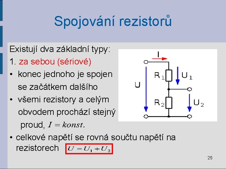 Spojování rezistorů Existují dva základní typy: 1. za sebou (sériové) • konec jednoho je