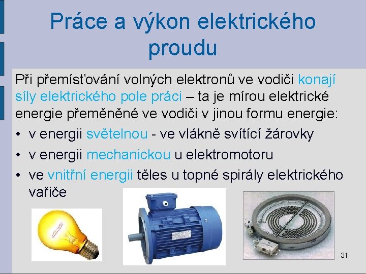 Práce a výkon elektrického proudu Při přemísťování volných elektronů ve vodiči konají síly elektrického