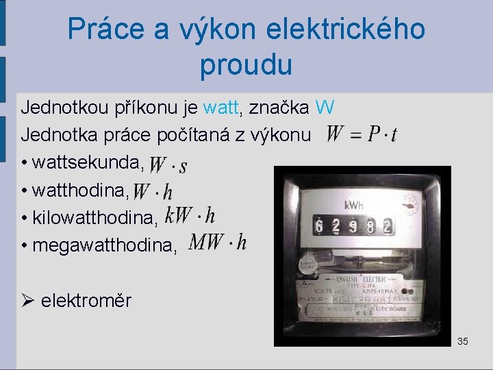 Práce a výkon elektrického proudu Jednotkou příkonu je watt, značka W Jednotka práce počítaná