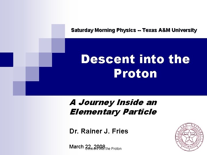 Saturday Morning Physics -- Texas A&M University Descent into the Proton A Journey Inside