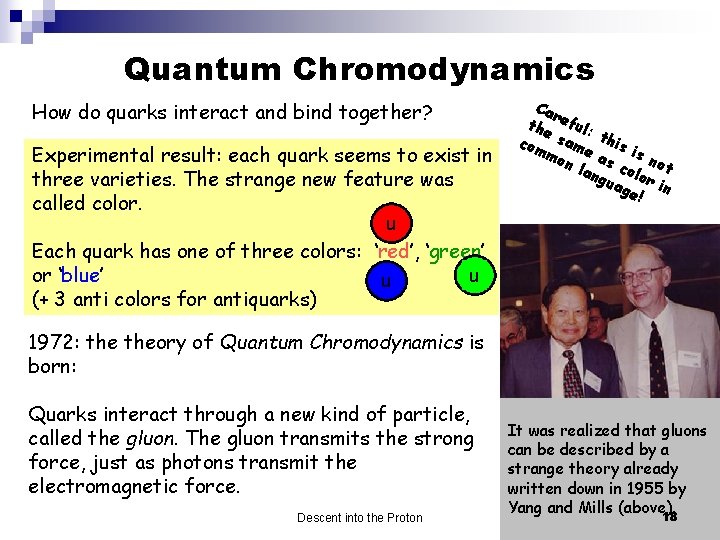 Quantum Chromodynamics How do quarks interact and bind together? Experimental result: each quark seems