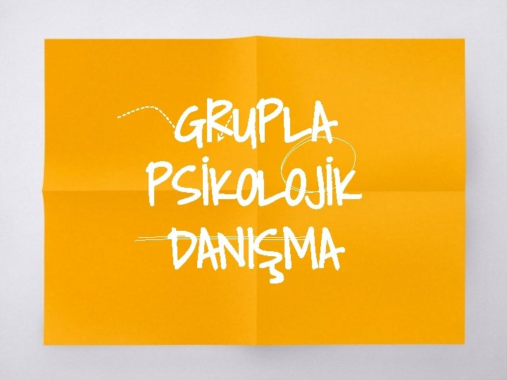 GRUPLA PSİKOLOJİK DANIŞMA 