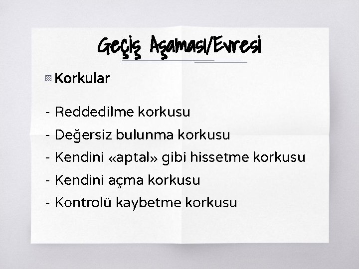 Geçiş Aşaması/Evresi ▧ Korkular - Reddedilme korkusu - Değersiz bulunma korkusu - Kendini «aptal»