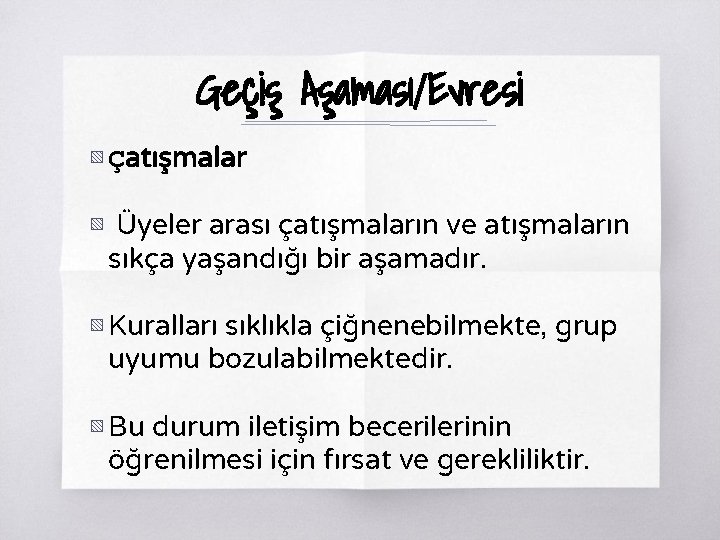 Geçiş Aşaması/Evresi ▧ Çatışmalar ▧ Üyeler arası çatışmaların ve atışmaların sıkça yaşandığı bir aşamadır.