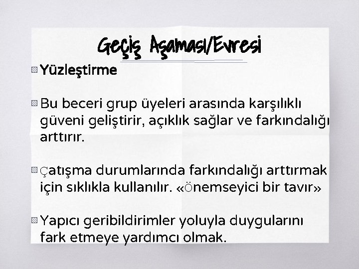 Geçiş Aşaması/Evresi ▧ Yüzleştirme ▧ Bu beceri grup üyeleri arasında karşılıklı güveni geliştirir, açıklık