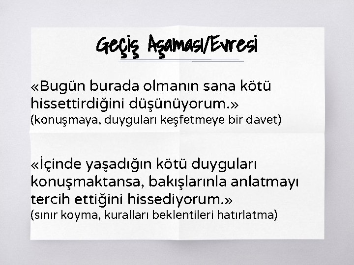 Geçiş Aşaması/Evresi «Bugün burada olmanın sana kötü hissettirdiğini düşünüyorum. » (konuşmaya, duyguları keşfetmeye bir