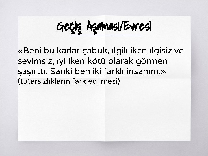 Geçiş Aşaması/Evresi «Beni bu kadar çabuk, ilgili iken ilgisiz ve sevimsiz, iyi iken kötü