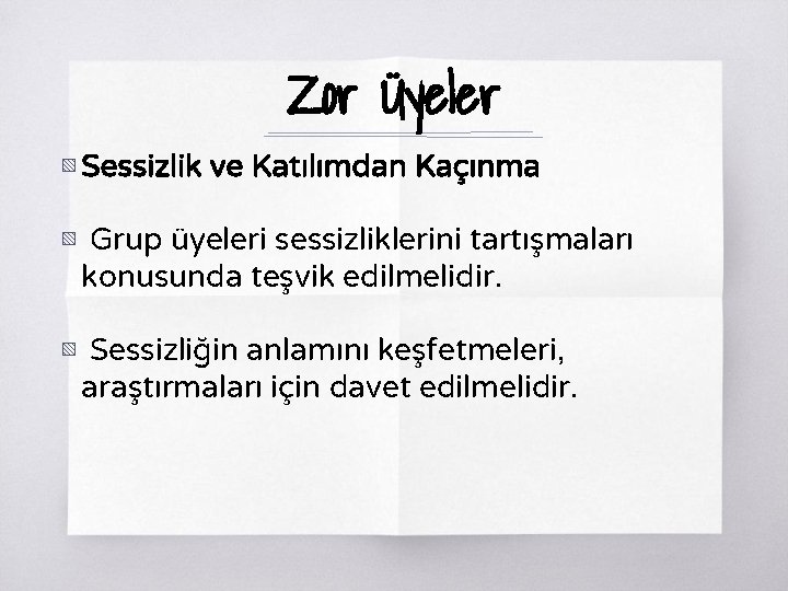 Zor Üyeler ▧ Sessizlik ve Katılımdan Kaçınma ▧ Grup üyeleri sessizliklerini tartışmaları konusunda teşvik