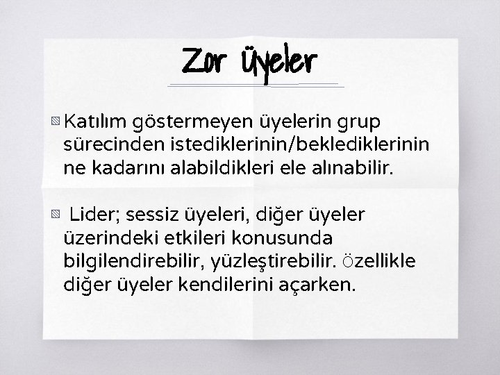 Zor Üyeler ▧ Katılım göstermeyen üyelerin grup sürecinden istediklerinin/beklediklerinin ne kadarını alabildikleri ele alınabilir.