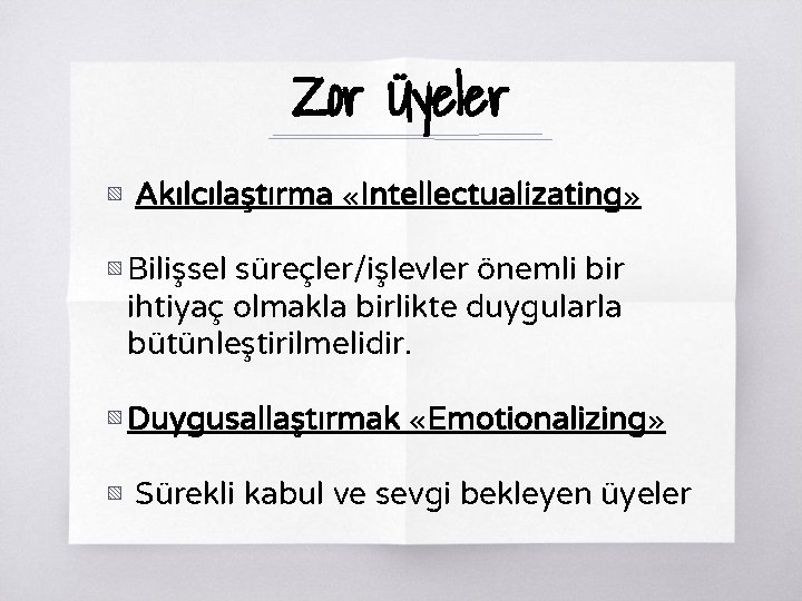 Zor Üyeler ▧ Akılcılaştırma «Intellectualizating» ▧ Bilişsel süreçler/işlevler önemli bir ihtiyaç olmakla birlikte duygularla