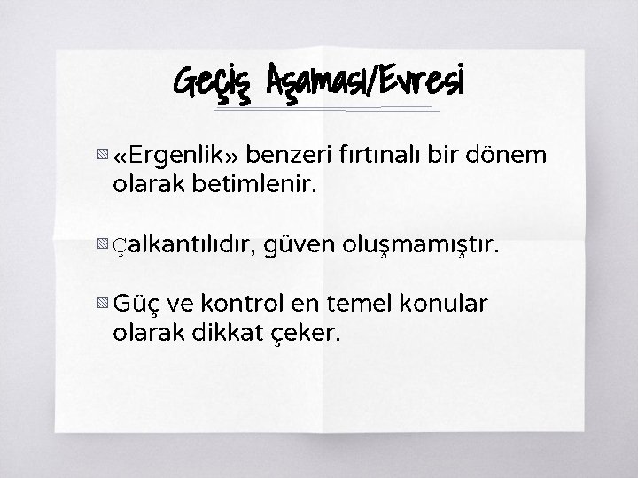 Geçiş Aşaması/Evresi ▧ «Ergenlik» benzeri fırtınalı bir dönem olarak betimlenir. ▧ Çalkantılıdır, güven oluşmamıştır.