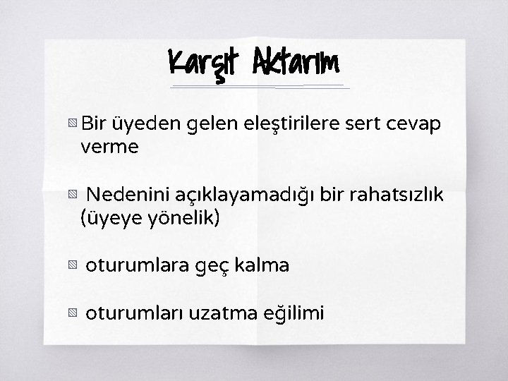 Karşıt Aktarım ▧ Bir üyeden gelen eleştirilere sert cevap verme ▧ Nedenini açıklayamadığı bir