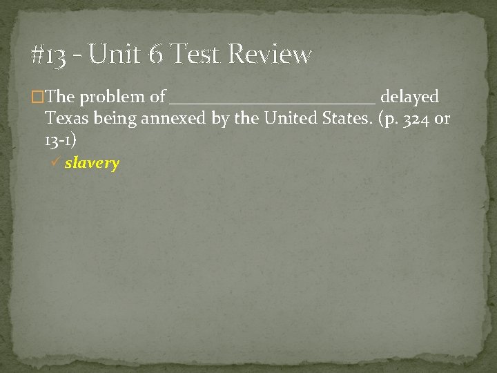 #13 – Unit 6 Test Review �The problem of ____________ delayed Texas being annexed