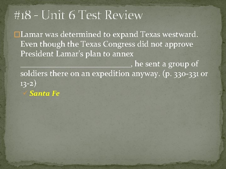 #18 – Unit 6 Test Review �Lamar was determined to expand Texas westward. Even