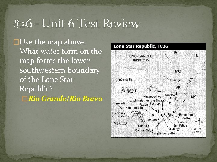 #26 – Unit 6 Test Review �Use the map above. What water form on