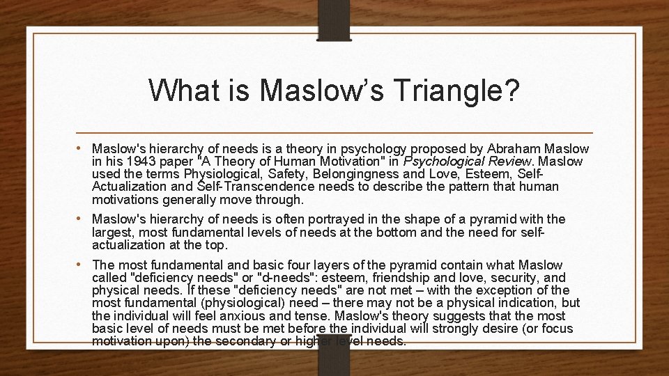 What is Maslow’s Triangle? • Maslow's hierarchy of needs is a theory in psychology